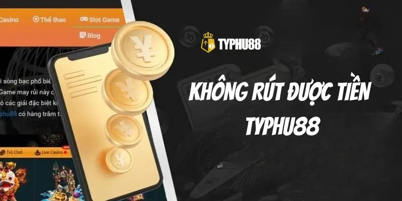 Không Rút Được Tiền Typhu88 Và Những Điều Cần Lưu Ý