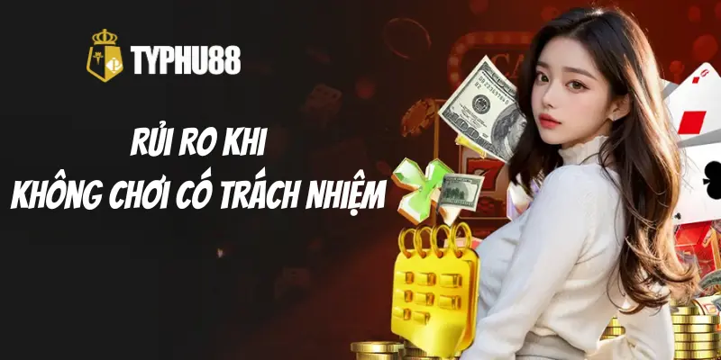 Những Rủi Ro Khi Không Chơi Có Trách Nhiệm Typhu88